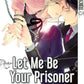 Let me be your Prisoner
